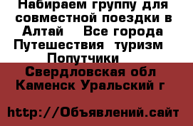 Набираем группу для совместной поездки в Алтай. - Все города Путешествия, туризм » Попутчики   . Свердловская обл.,Каменск-Уральский г.